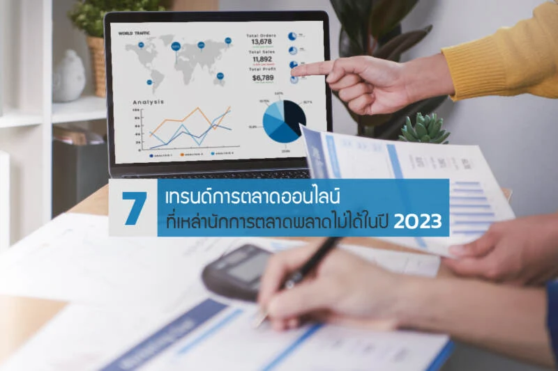 7 เทรนด์การตลาดออนไลน์ที่เหล่านักการตลาดพลาดไม่ได้ในปี 2023