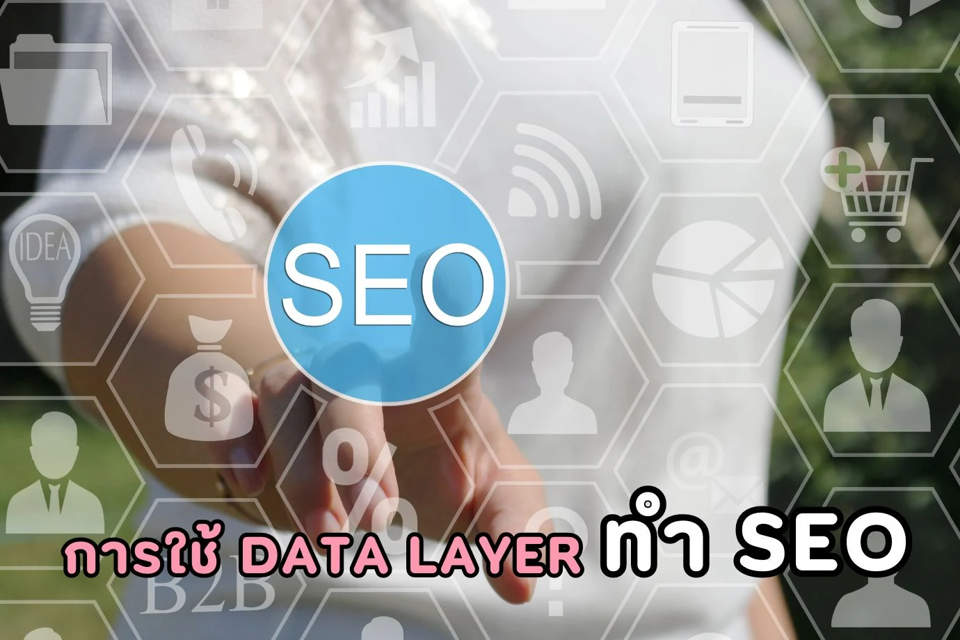 การใช้ Data Layer ในการทำ SEO เพื่อเพิ่มความละเอียดของข้อมูล