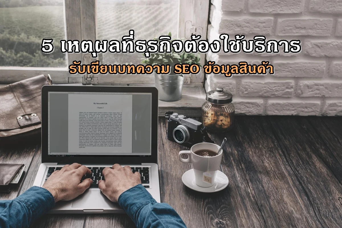 5 เหตุผลที่ธุรกิจต้องใช้บริการรับเขียนบทความ SEO ข้อมูลสินค้า