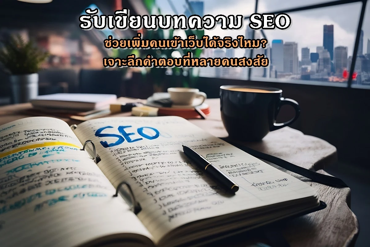 รับเขียนบทความ SEO ช่วยเพิ่มคนเข้าเว็บได้จริงไหม? เจาะลึกคำตอบที่หลายคนสงสัย