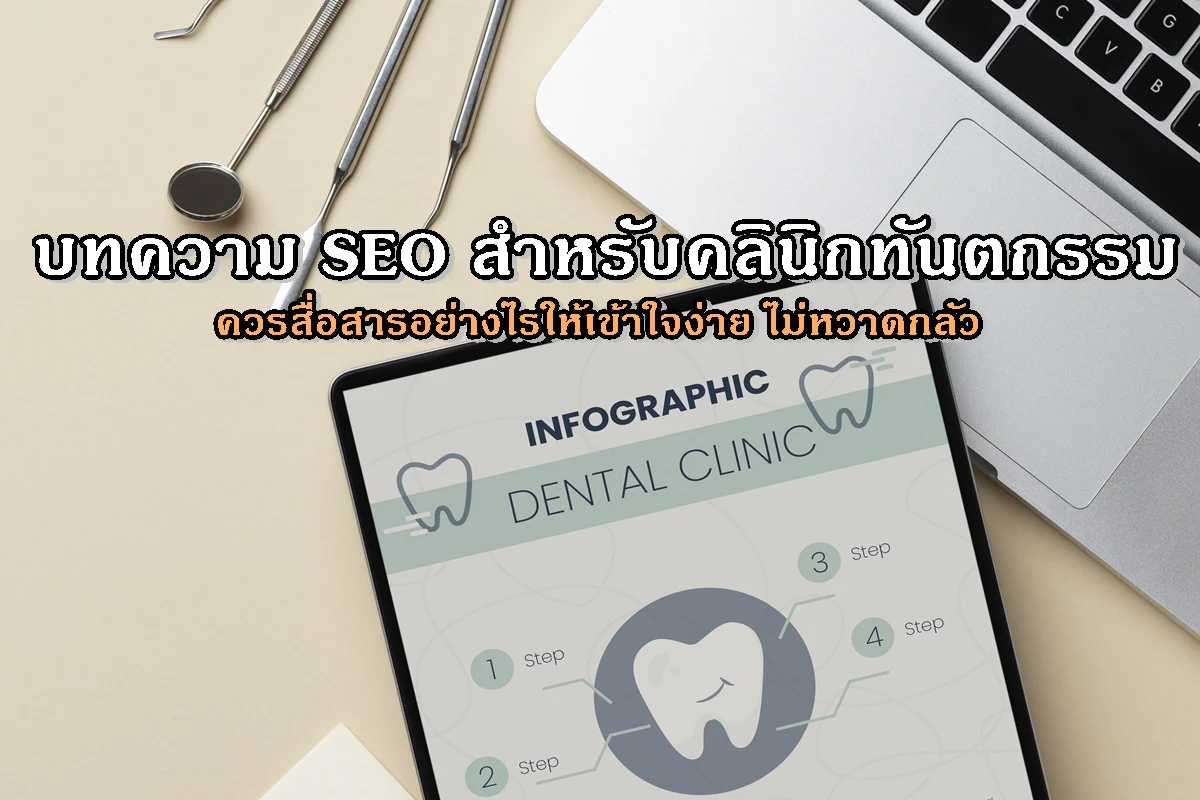 บทความ SEO สำหรับคลินิกทันตกรรมควรสื่อสารอย่างไรให้เข้าใจง่าย ไม่หวาดกลัว