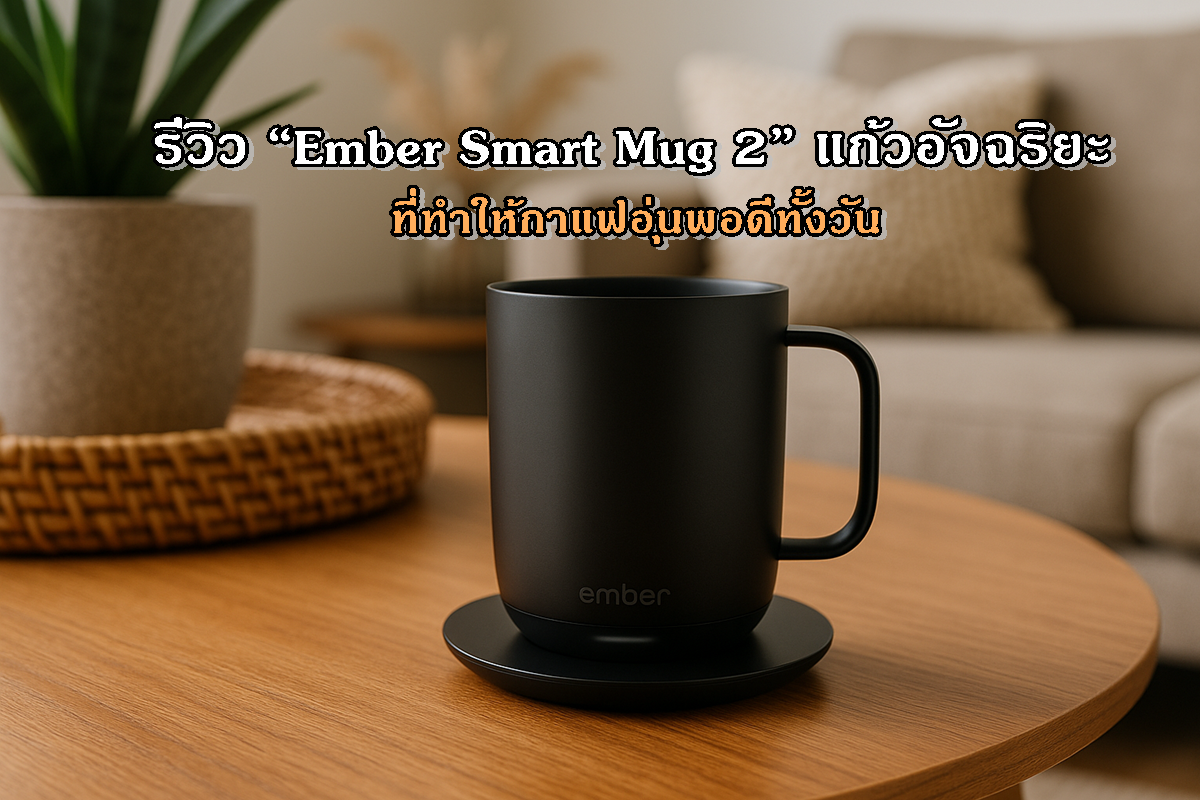 รีวิว “Ember Smart Mug 2” แก้วอัจฉริยะที่ทำให้กาแฟอุ่นพอดีทั้งวัน