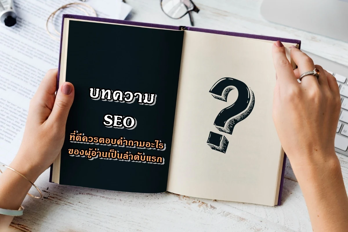 บทความ SEO ที่ดีควรตอบคำถามอะไรของผู้อ่านเป็นลำดับแรก