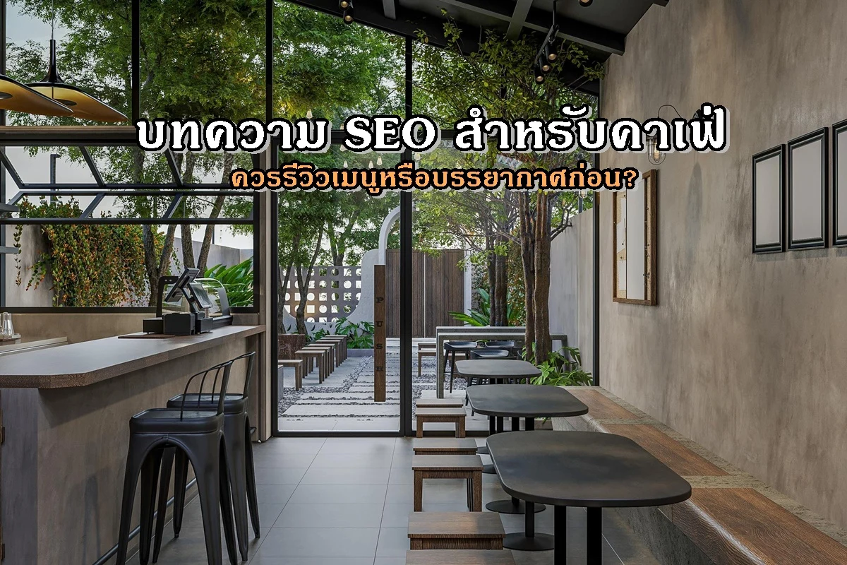 บทความ SEO สำหรับคาเฟ่ ควรรีวิวเมนูหรือบรรยากาศก่อน?