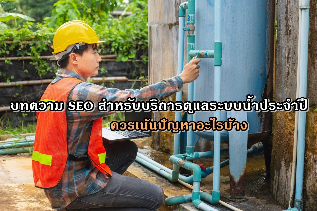 บทความ SEO สำหรับบริการดูแลระบบน้ำประจำปี ควรเน้นปัญหาอะไรบ้าง
