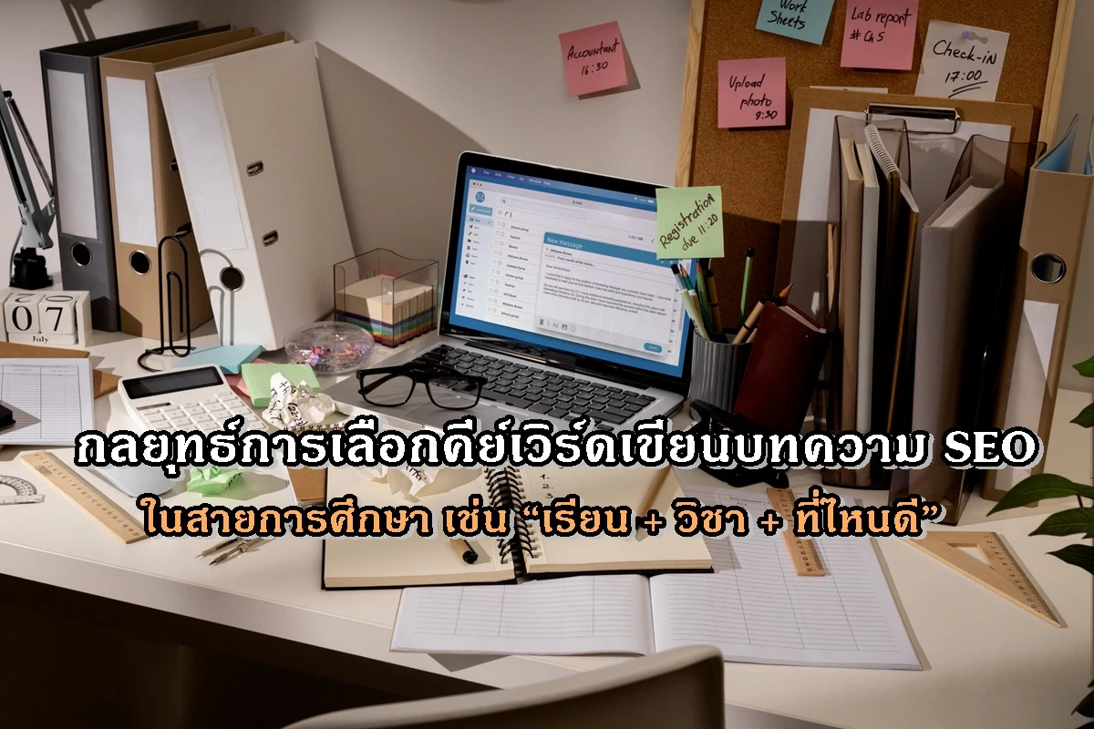 กลยุทธ์การเลือกคีย์เวิร์ดเขียนบทความ SEOในสายการศึกษา เช่น “เรียน + วิชา + ที่ไหนดี”