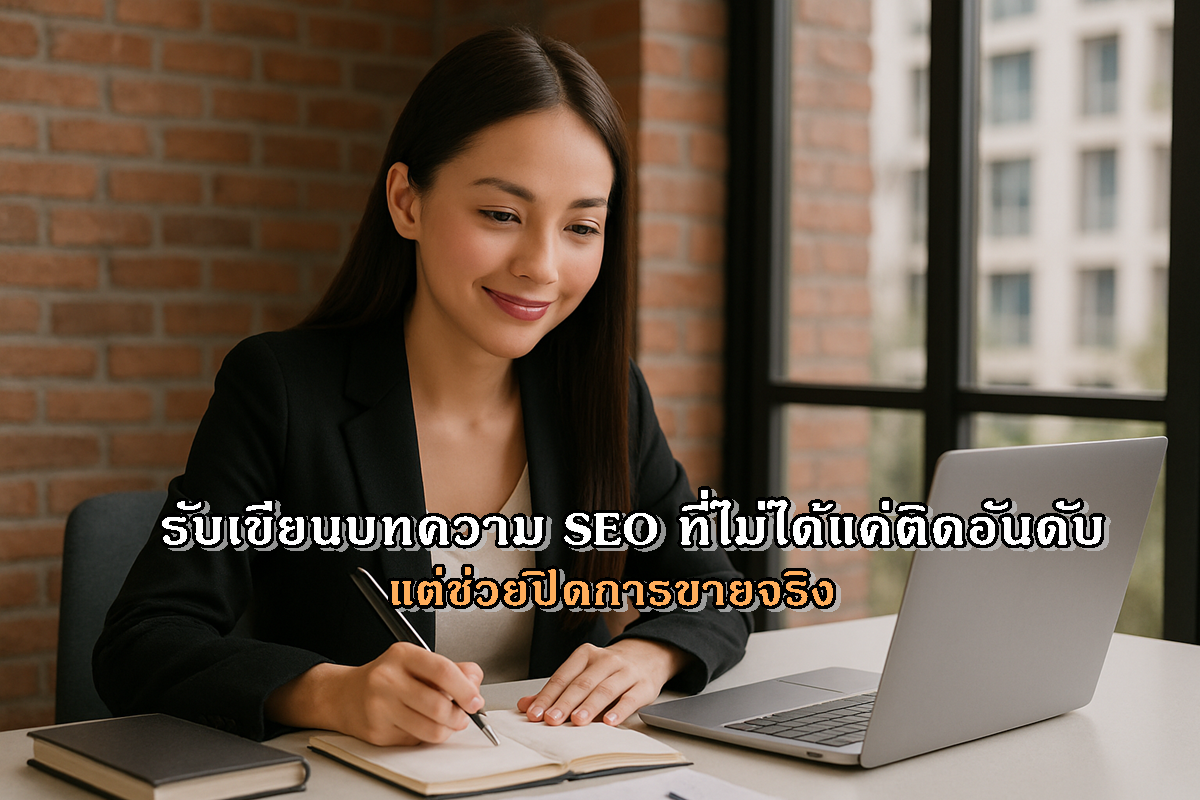 รับเขียนบทความ SEO ที่ไม่ได้แค่ติดอันดับ แต่ช่วยปิดการขายจริง