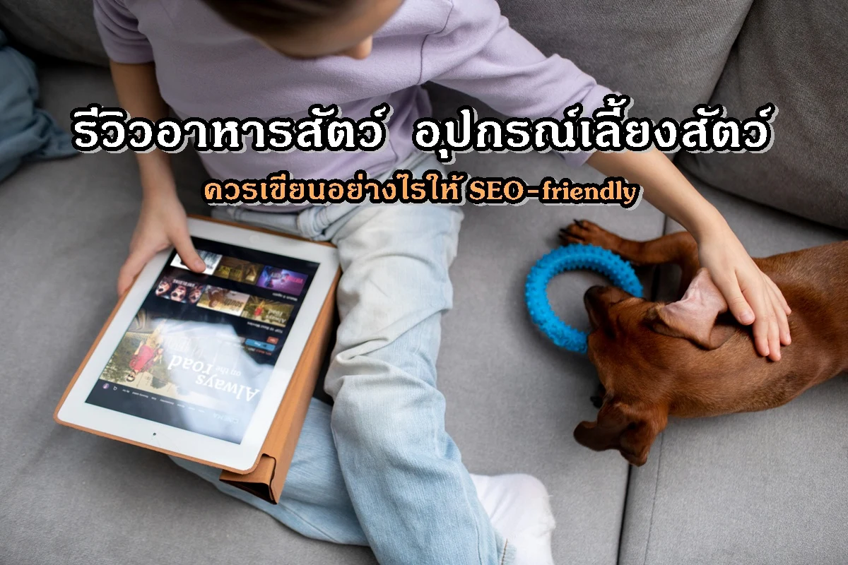 รีวิวอาหารสัตว์ อุปกรณ์เลี้ยงสัตว์ควรเขียนอย่างไรให้ SEO-friendly