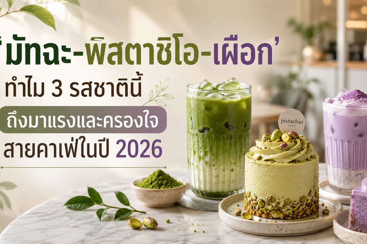 'มัทฉะ-พิสตาชิโอ-เผือก' ทำไม 3 รสชาตินี้ถึงมาแรงและครองใจสายคาเฟ่ในปี 2026
