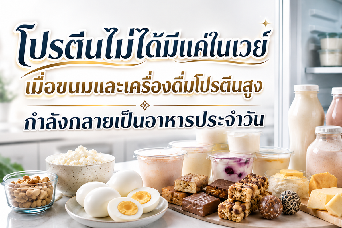โปรตีนไม่ได้มีแค่ในเวย์ เมื่อขนมและเครื่องดื่มโปรตีนสูงกำลังกลายเป็นอาหารประจำวัน